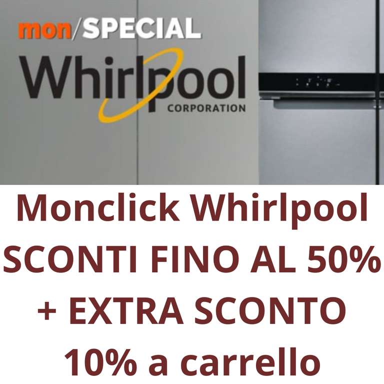 Monclick Whirlpool SCONTI FINO AL 50% + EXTRA SCONTO 10% a carrello