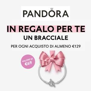 Pandora: Spendi 129€ e Ricevi un Bracciale da 69€ in Omaggio